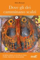 Dove gli dei camminano scalzi. In India lungo la via dello yoga: storie, pratiche e rivelazioni di Silvia Romani edito da Red Edizioni