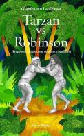 Tarzan vs Robinson. Il rapporto sociale come conflitto e squilibrio di Gianfranco La Grassa edito da Piazza Editore