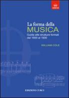 La forma della musica. Una guida sintetica sulle strutture formali della musica tonale di William Cole edito da Curci