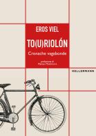 To(u)riolón. Cronache vagabonde di Eros Viel edito da Kellermann Editore