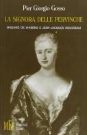La signora delle pervinche. Madame de Warens e Jean-Jacques Rousseau di Pier Giorgio Gosso edito da Firenze Libri