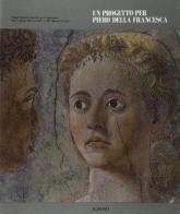 Un progetto per Piero della Francesca. Indagini diagnostico-conoscitive per la conservazione della «Leggenda della vera croce» e della «Madonna del parto». Ediz. illust edito da Alinari IDEA