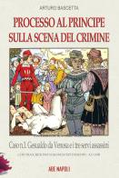 Processo al principe sulla scena del crimine. Caso n.1 Gesualdo da Venosa e i tre servi assassini di Arturo Bascetta edito da ABE