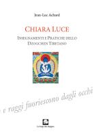 Chiara luce. Insegnamenti e pratiche dello Dzogchen tibetano di Jean-Luc Achard edito da Le Loup des Steppes