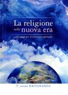 La religione nella nuova era. E altri saggi per il ricercatore spirituale di Kriyananda Swami edito da Ananda Edizioni