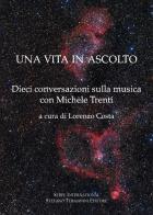 Una vita in ascolto. Dieci conversazioni sulla musica con Michele Trenti edito da Serel International