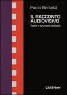 Il racconto audiovisivo. Teorie e strumenti semiotici di Paolo Bertetti edito da Cartman