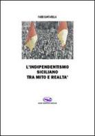 L' indipendentismo siciliano tra mito e realtà di Fabio Cantarella edito da Mare Nostrum Edizioni