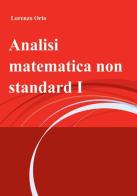 Analisi matematica non standard vol.1 di Lorenzo Orio edito da Pubblicato dall'Autore