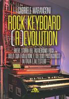 Rock keyboard (r)evolution. Breve storia del tastierismo rock, della sua evoluzione e dei suoi protagonisti in Italia e all'estero di Gabriele Marangoni edito da Arcana