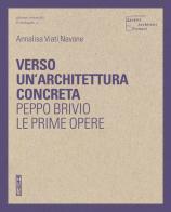 Verso un'architettura concreta. Peppo Brivio, le prime opere. Ediz. illustrata di Annalisa Viati Navone edito da Sottoscala