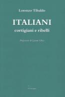 Italiani. Cortigiani e ribelli di Lorenzo Tibaldo edito da Le Piccole Pagine