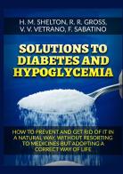 Solutions to Diabetes and Hypoglycemia. How to prevent and get rid of it in a natural way, without resorting to medicines but adopting a correct way of life di Herbert M. Shelton, R. R. Gross, V. V. Vetrano edito da StreetLib