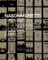 Nason Moretti. The history of a Murano glassworks family edito da Marsilio Arte