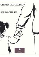 Spero che tu di Chiara Del Gaudio edito da Casa Editrice il Filo di Arianna
