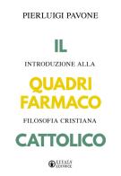 Il quadrifarmaco cattolico. Introduzione alla filosofia cristiana di Pierluigi Pavone edito da Effatà Editrice