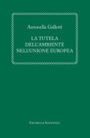 La tutela dell'ambiente nell'Unione europea di Antonella Galletti edito da Editoriale Scientifica