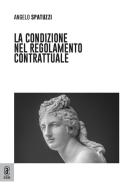 La condizione nel regolamento contrattuale di Angelo Spatuzzi edito da Aracne (Genzano di Roma)