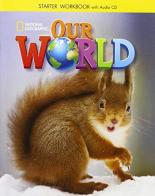 Our world. Starter-Workbook. Per la Scuola elementare. Con CD Audio edito da National Geographic Learning