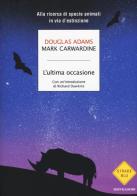 L' ultima occasione. Alla ricerca di specie animali in via d'estinzione di Douglas Adams, Mark Carwardine edito da Mondadori