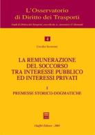 La remunerazione del soccorso tra interesse pubblico ed interessi privati vol.1 di Cecilia Severoni edito da Giuffrè