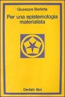 Per una epistemologia materialista di Giuseppe Barletta edito da edizioni Dedalo