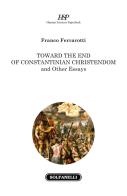 Toward the end of Constantinian Christendom and other essays di Franco Ferrarotti edito da Solfanelli
