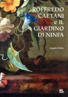 Roffredo Caetani e il giardino di Ninfa di Angelo Dolce edito da Mazzanti Libri