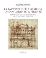 La facciata della basilica di San Lorenzo a Firenze. I progetti da Michelangelo al concorso del 1900. Catalogo della mostra edito da Silvana