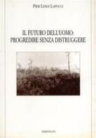 Il futuro dell'uomo: progredire senza distruggere di P. Luigi Lapucci edito da Edizioni ETS