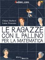 Le ragazze con il pallino per la matematica di Chiara Burberi, Luisa Pronzato edito da Libromania