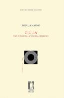 Giulia. Una donna nella Toscana dei Medici di Rosalia Manno Tolu edito da Firenze University Press
