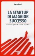 La startup di maggior successo. Manuale per la nuova impresa di Marco Arcari edito da Aiep