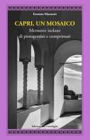 Capri, un mosaico. Memorie isolane di protagonisti e comprimari di Ernesto Mazzetti edito da Edizioni La Conchiglia