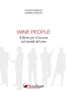 Wine people. X-factor per il successo nel mondo del vino di Lavinia Furlani, Andrea Pozzan edito da Editrice La Grafica