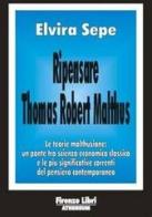 Ripensare Thomas Robert Malthus. Le teorie malthusiane: un ponte tra scienza economica classica e le più significative correnti del pensiero contemporaneo di Elvira Sepe edito da Firenze Atheneum