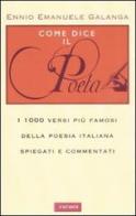 Come dice il poeta. I 1000 versi più famosi della poesia italiana spiegati e commentati di Galanga Ennio E. edito da Vallardi A.