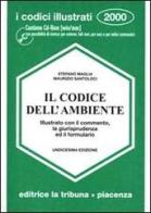 Il codice dell'ambiente illustrato con il commento, la giurisprudenza ed il formulario. di Stefano Maglia, Maurizio Santoloci edito da La Tribuna