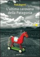 L' ultima carovana della Patagonia di Raúl Argemí edito da La Nuova Frontiera