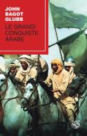 Le grandi conquiste arabe di John Bagot Glubb edito da Iduna
