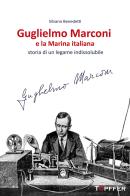 Guglielmo Marconi e la Marina italiana. Storia di un legame indissolubile di Silvano Benedetti edito da Töpffer