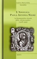 L' angelica Paola Antonia Negri. Le drammatiche vicende della «divina madre» (1508-1555) di Andrea M. Erba edito da Editrice del Verbo Incarnato