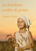 La bambina vestita di grano di Antonio Pierro edito da Youcanprint