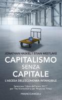 Capitalismo senza capitale. L'ascesa dell'economia intangibile di Johathan Haskel, Stian Westlake edito da Franco Angeli