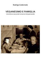 Veganesimo e famiglia. Una lettura secondo la teoria interpersonale di Rodrigo Codermatz edito da Youcanprint