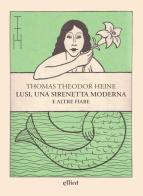 Lusi, una sirenetta moderna e altre fiabe di Thomas Theodor Heine edito da Elliot