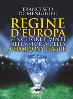 Regine d'Europa. Vincitori e vinti nella storia della Champions League di Francesco Domenighini edito da Ultra