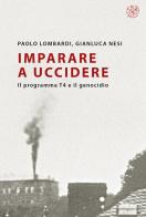 Imparare a uccidere. Il programma T4 e il genocidio di Paolo Lombardi, Gianluca Nesi edito da All'Insegna del Giglio