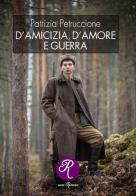 D'amicizia, d'amore e guerra di Patrizia Petruccione edito da Edizioni del Loggione