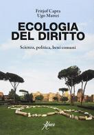 Ecologia del diritto. Scienza, politica, beni comuni di Fritjof Capra, Ugo Mattei edito da Aboca Edizioni
